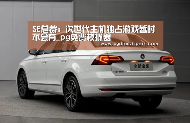 SE总裁:次世代主机独占游戏暂时不会有_pg免费模拟器(图3) pg免费模拟器