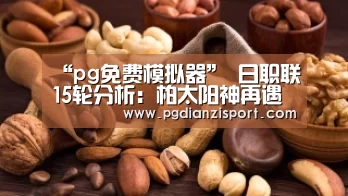 “pg免费模拟器”
日职联15轮分析:柏太阳神再遇强敌大阪钢巴反客为主(图4) pg电子平台入口