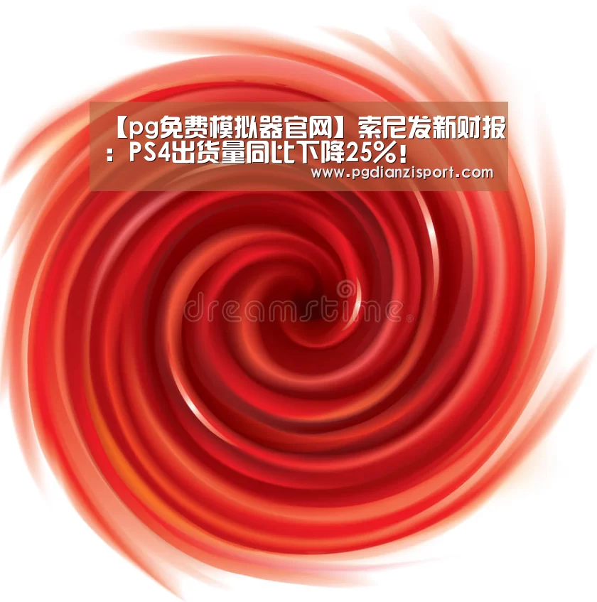 【pg免费模拟器官网】索尼发新财报:PS4出货量同比下降25%!(图1) pg免费模拟器官网