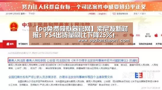 【pg免费模拟器官网】索尼发新财报:PS4出货量同比下降25%!(图3) 【pg免费模拟器官网】索尼发新财报:PS4出货量同比下降25%!(图3)